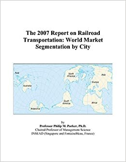 The 2007 Report on Railroad Transportation: World Market Segmentation by City