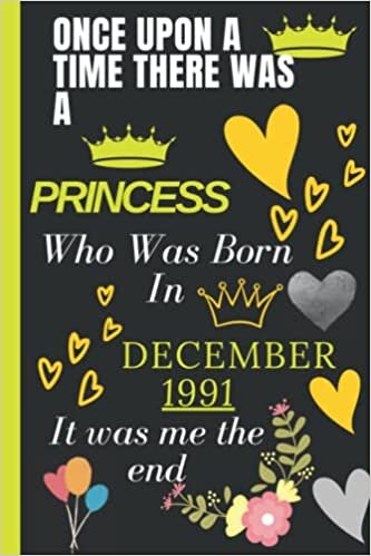 ONCE UPON ATIME THERE WASA PRINCESS Who Was BornIn DECEMBER 1991 It was me the end: Good Notebook Journal _ Happy 30th Birthday gifts 30 Years Old ... For women Turning 30th _ 120 Pages 6*9 Inch