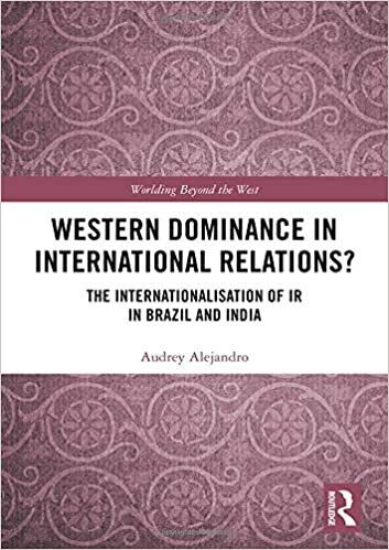 Western Dominance in International Relations?: The Internationalisation of IR in Brazil and India (Worlding Beyond the West)