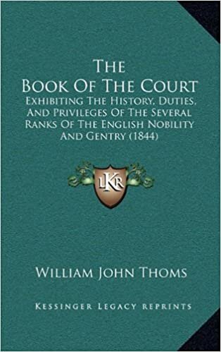 The Book of the Court: Exhibiting the History, Duties, and Privileges of the Several Ranks of the English Nobility and Gentry (1844)