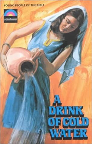 Drink of Cold Water: The Story of Rebecca (Young People of the Bible)