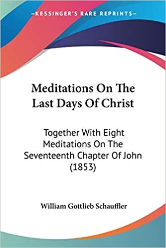 Meditations on the Last Days of Christ: Together with Eight Meditations on the Seventeenth Chapter of John (1853)