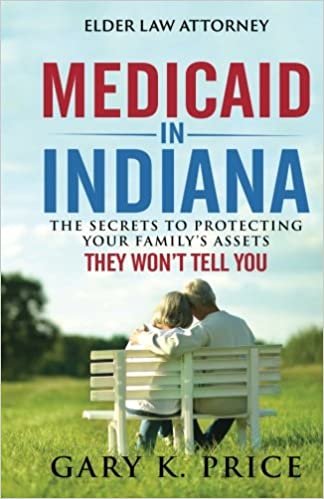 Medicaid in Indiana: The Secrets to Protecting Your Family’s Assets THEY WON’T TELL YOU indir