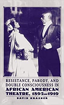 Resistance, Parody and Double Consciousness in African American Theatre, 1895-19