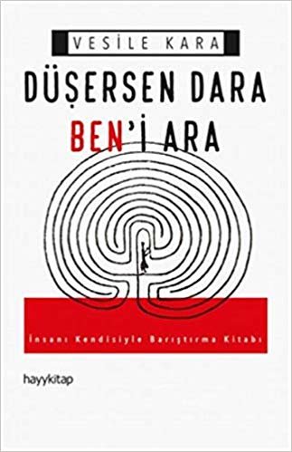 Düşersen Dara Ben'i Ara: İnsanı Kendisiyle Barıştırma Kitabı