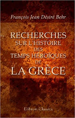 Recherches sur l'histoire des temps héroïques de la Grèce