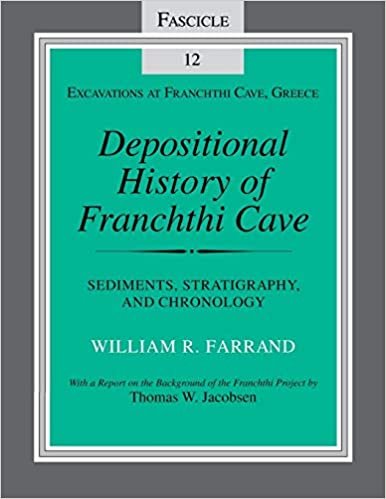 Depositional History of Franchthi Cave: Stratigraphy, Sedimentology, and Chronology, Fascicle 12: Sediments, Stratigraphy, and Chronology Fascicle 12 (Excavations at Franchthi Cave, Greece)