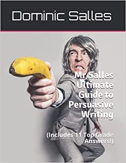 Mr Salles Ultimate Guide to Persuasive Writing: (Includes 11 Top Grade Answers!)