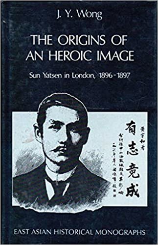 The Origins of an Heroic Image: Sun Yatsen in London, 1896-1897: Sun Yat-Sen in London, 1896-97 (East Asian Historical Monographs)