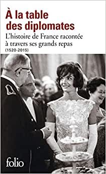 À la table des diplomates: L'histoire de France racontée à travers ses grands repas (1520-2015) (Folio) indir