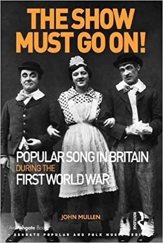 The Show Must Go On! Popular Song in Britain During the First World War (Ashgate Popular and Folk Music Series)