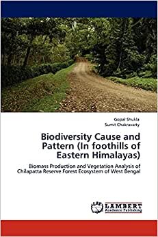 Biodiversity Cause and Pattern (In foothills of Eastern Himalayas): Biomass Production and Vegetation Analysis of Chilapatta Reserve Forest Ecosystem of West Bengal