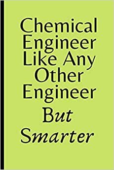Chemical Engineer Like Any Other Engineer But Smarter: Awesome Appreciation Gift For Chemical Engineers