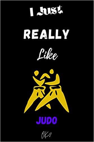 I Just Really like Judo OK: Gift Idea For Judo Lovers | Notebook Journal Notebook to Write In for Notes | Perfect gifts for ... | Funny Cute Gifts(6x9 Inches,110Pages). Paperback