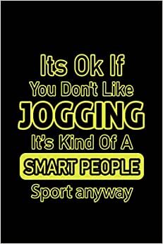 It's Ok If You Don't Like JOGGING, It's ...: Funny Journal Notebook for JOGGING lovers, Birthday Gag Gift Joke Present, Funny Greeting and Perfect ... for Women, men, kids, friends |6x9-120 pages|