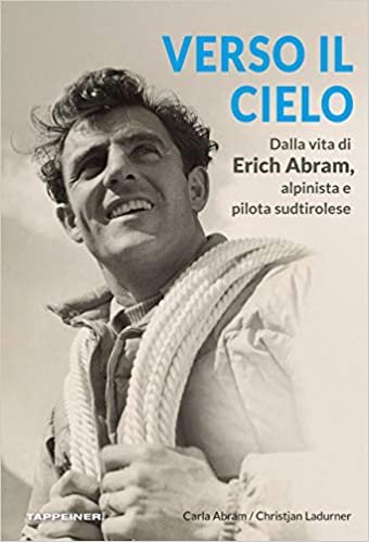 Verso il cielo: Dalla vita di Erich Abram, alpinista e pilota sudtirolese