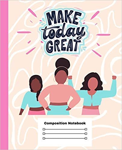Composition Notebook Make Today Great: composition notebook wide rule with motivational quote | gift for african american black girls | for Back to School and Home College Writing Notes indir
