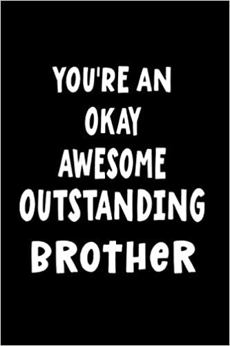 You're An Okay Awesome Outstanding Brother: Blank Lined Journal College Ruled