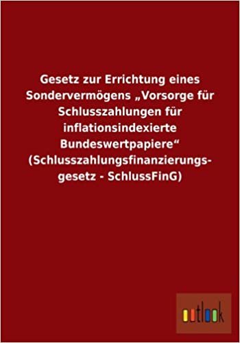 Gesetz Zur Errichtung Eines Sondervermogens Vorsorge Fur Schlusszahlungen Fur Inflationsindexierte Bundeswertpapiere (Schlusszahlungsfinanzierungs- G