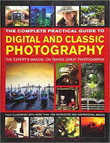 The Complete Practical Guide to Digital and Classic Photography: The Expert's Manual on Taking Great Photographs