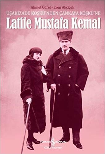 Latife Mustafa Kemal: Uşakizade Köşkü’nden Çankaya Köşkü’ne