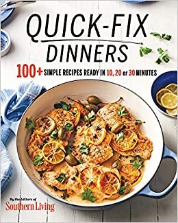 Quick-Fix Dinners: 100 + Simple Recipes Ready in 10, 20 or 30 Minutes