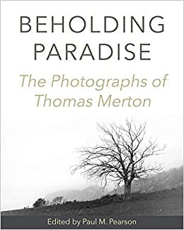 Beholding Paradise: The Photographs of Thomas Merton