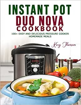 INSTANT POT DUO NOVA COOKBOOK: 100+ EASY AND DELICIOUS PRESSURE COOKER HOMEMADE MEALS.