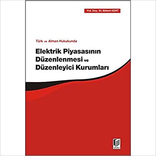 Türk ve Alman Hukukunda Elektrik Piyasasının Düzenlenmesi ve Düzenleyici Kurumları indir