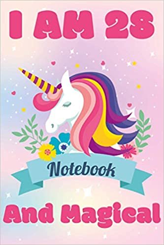 I am 28 And Magical: A unicorn birthday journal for girls | Notebook Inspirational And Motivational Journal Gift For Birthday