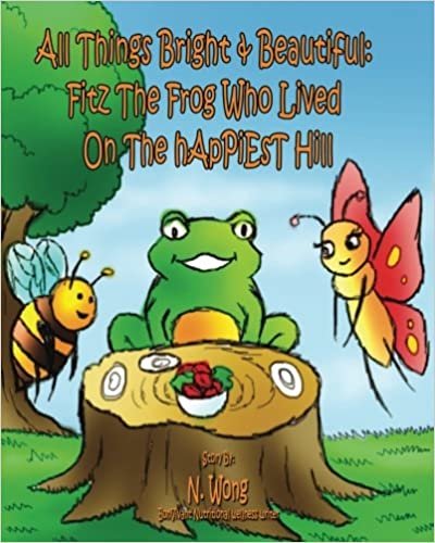 All Things Bright & Beautiful: FiTZ THE FROG Who Lived On the hApPiEsT Hill (All Things Bright & Beautiful: FiTZ the frog & friends, Band 1): Volume 1