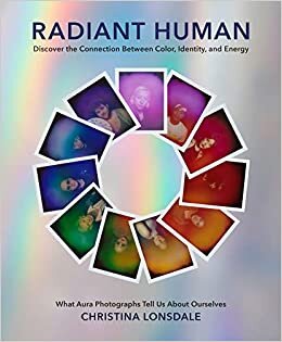 Radiant Human: Discover the Connection Between Color, Identity, and Energy