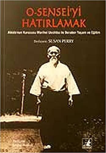 O-Sensei'yi Hatırlamak: Aikido Kurucusu Morihei Ueshiba ile Beraber Yaşam ve Eğitim indir