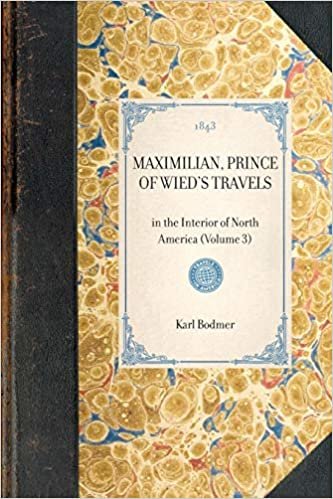 MAXIMILIAN, PRINCE OF WIED'S TRAVELS~in the Interior of North America (Volume 3) (Travel in America)