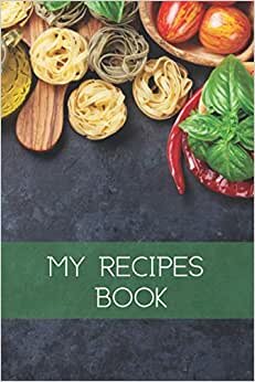 My Recipes Book: Ready to Fill-In for Cook Lovers and Create Family Recipes Collections!