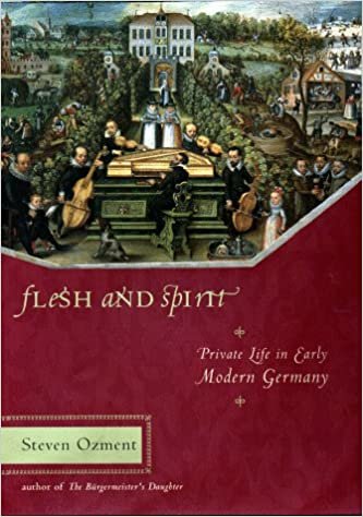 Flesh and Spirit: Private Life in Early Modern Germany: Private Life in Early Modern Germany / Steven Ozment.