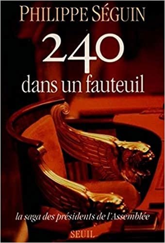 Deux Cent Quarante Dans Un Fauteuil. La Saga Des Presidents De L'Assemblee (Essais)