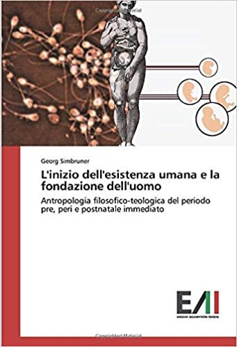 L'inizio dell'esistenza umana e la fondazione dell'uomo: Antropologia filosofico-teologica del periodo pre, peri e postnatale immediato