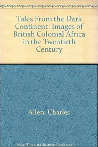 Tales From the Dark Continent: Images of British Colonial Africa in the Twentieth Century