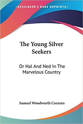 The Young Silver Seekers: Or Hal And Ned In The Marvelous Country