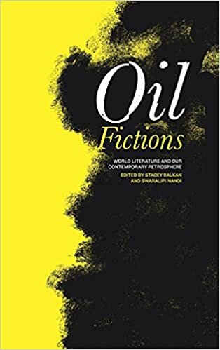 Oil Fictions: World Literature and Our Contemporary Petrosphere (Anthroposcene): 10