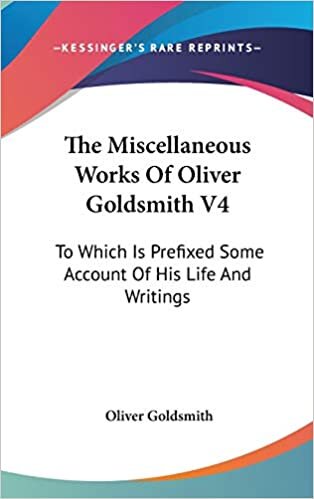 The Miscellaneous Works Of Oliver Goldsmith V4: To Which Is Prefixed Some Account Of His Life And Writings