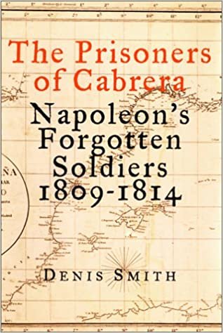 The Prisoners of Cabrera: Napoleon's Forgotten Soldiers 1809-1814