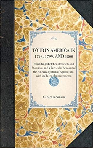 TOUR IN AMERICA IN 1798, 1799, AND 1800~Exhibiting Sketches of Society and Manners, and a Particular Account of the America System of Agriculture, with its Recent Improvements (Travel in America)