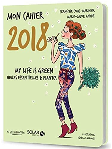 Mon cahier 2018 - My life is green. Huiles essentielles et plantes indir