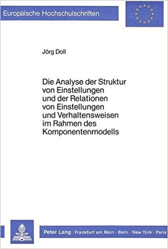 Die Analyse der Struktur von Einstellungen und der Relationen von Einstellungen und Verhaltensweisen im Rahmen des Komponentenmodells (Europäische ... Psychology / Série 6: Psychologie, Band 194)