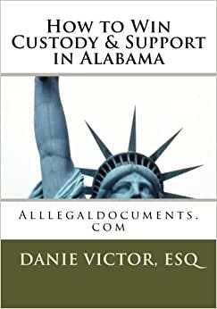 How to Win Custody & Support in Alabana: Alllegaldocuments.com (500 Legal Forms Book Series, Band 1): Volume 1
