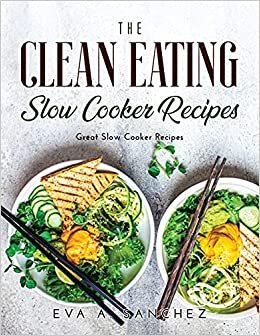 The Clean Eating Slow Cooker Recipes: Great Slow Cooker Recipes