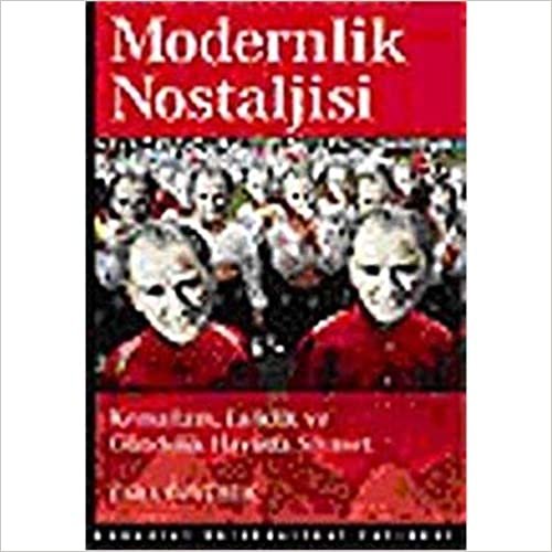 Modernlik Nostaljisi: Kemalizm , Laiklik ve Gündelik Hayatta Siyaset