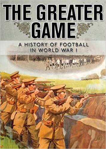 The Greater Game: A history of football in World War I (Shire General Custom Publishing)